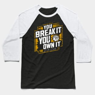 You break it, you own it distressed Baseball T-Shirt